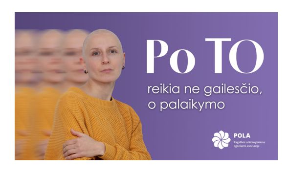 Nauja POLA informacinė kampanija „Po TO“: išgirdus bauginančią vėžio diagnozę, gyvenimas nesustoja